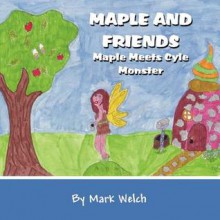 Maple and Friends: Maple Meets Cyle Monster - Mark Welch