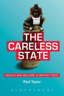 The Careless State: Wealth and Welfare in Britain Today - Paul Taylor