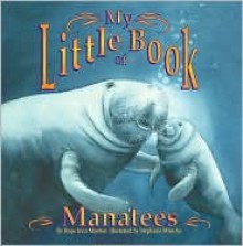 My Little Book of Manatees - Hope Irvin Marston, Stephanie Mirocha, Angela Wix