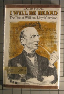 I Will Be Heard: the Life of William Lloyd Garrison - Doris Faber