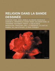 Religion Dans La Bande Dessin E: Kingdom Come, Soda, Diablo, Alcibiade Didascaux, Daredevil, Persepolis, Ghost Rider, Solomon Kane - Source Wikipedia