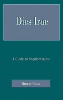 Dies Irae: A Guide to Requiem Music - Robert Chase, Jahja Ling