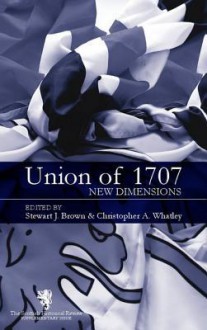 The Union of 1707: New Dimensions: Scottish Historical Review Supplementary Issue - Christopher A. Whatley, Stewart J. Brown