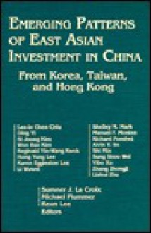 Emerging Patterns of East Asian Investment in China: From Korea, Taiwan, and Hong Kong - Sumner J. Lacroix, Sumner J. La Croix, Michael Plummer, Keun Lee