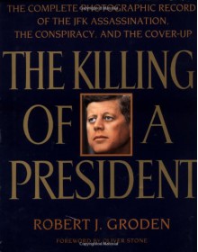 The Killing of a President: The Complete Photographic Record of the Assassination, the Conspiracy, and - Robert J. Groden, Oliver Stone