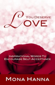 You Deserve Love: Inspirational Words to Encourage Self-Acceptance - Mona Hanna