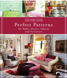 Country Living Perfect Patterns for Walls, Floors, Fabrics and Furniture - Marie Proeller Hueston