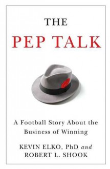 CU: The Pep Talk: A Football Story about the Business of Winning - Kevin Elko, Robert L. Shook