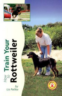 How to Train Your Rottweiler (Tr-104) - Liz Palika