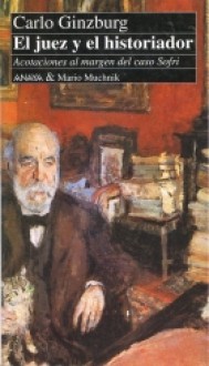 El juez y el historiador. Consideraciones al margen del proceso Sofri - Carlo Ginzburg, Alberto Clavería