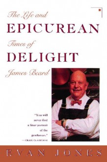 Epicurean Delight: Life and Times of James Beard - Evan Jones