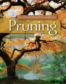 An Illustrated Guide to Pruning, 3rd Edition - Edward F. Gilman