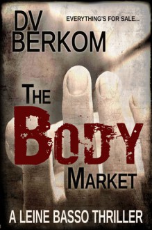 The Body Market (Leine Basso Thriller #3) - D.V. Berkom