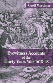 Eyewitness Accounts of the Thirty Years War 1618-48 - Geoff Mortimer