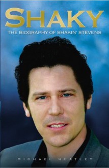 Shaky: The Biography of Shakin' Stevens - Michael Heatley