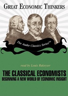 The Classical Economists: Beginning a New World of Economic Insight - E.G. West, Louis Rukeyser