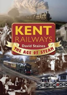 Kent Railways: The Age of Steam - Staines, David Staines