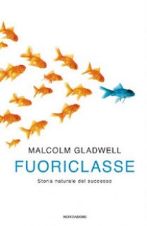 Fuoriclasse: Storia naturale del successo - Malcolm Gladwell, Elisabetta Valdré