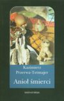 Anioł śmierci : romans - Kazimierz Przerwa- Tetmajer