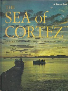 The Sea of Cortez: Mexico's Primitive Frontier (A Sunset Book) - Ray Cannon