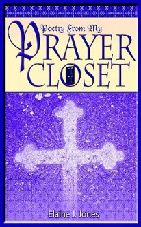 Poetry from My Prayer Closet - Elaine Jones