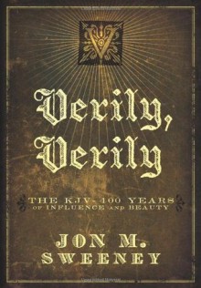 Verily, Verily: The KJV - 400 Years of Influence and Beauty - Jon Sweeney