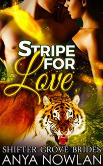 Stripe for Love: Paranormal Surprise Pregnancy Tiger Shifter Romance (Shifter Grove Brides Book 7) - Anya Nowlan