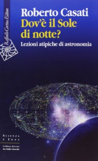 Dov'è il sole di notte? Come imparare l'astronomia - Roberto Casati