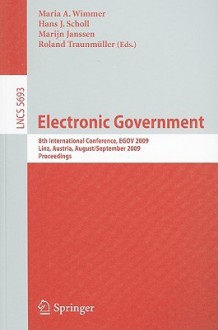 Electronic Government: 8th International Conference, EGOV 2009, Linz, Austria, August 31-September 3, 2009, Proceedings - Maria A. Wimmer, Roland Traunmüller, Hans Jochen Scholl, Marijn Janssen