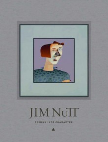 Jim Nutt: Coming Into Character - Lynne Warren, Jennifer R. Gross, Alexi Worth