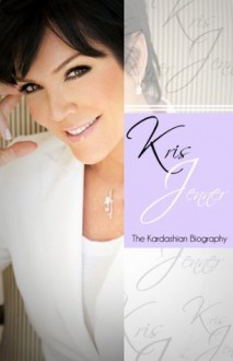 Kris Jenner - The Kardashian Biography - Chris Martin