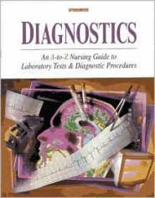 Diagnostics: An A-To-Z Nursing Guide to Laboratory Tests and Diagnostic Procedures - Springhouse, Lippincott Williams & Wilkins