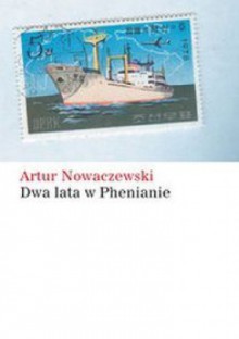 Dwa lata w Phenianie - Artur Nowaczewski