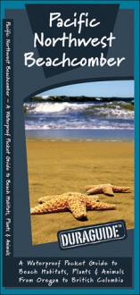 Pacific Northwest Beachcomber: A Waterproof Pocket Guide to Beach Habitats, Plants & Animals from Oregon to British Columbia - James Kavanagh