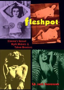 Fleshpot: Cinema's Sexual Myth Makers & Taboo Breakers - Jack Stevenson