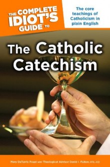 The Complete Idiot's Guide to the Catholic Catechism - David Fulton