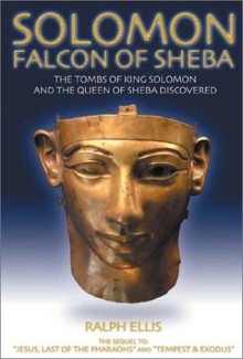 Solomon: Falcon of Sheba: The Tombs of King Solomon and the Queen of Sheba Discovered - Ralph Ellis