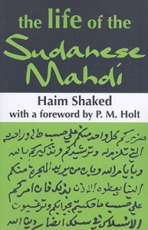 The Life of the Sudanese Mahdi - Haim Shaked, P.M. Holt