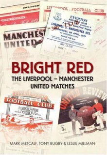 Bright Red: The Liverpool-Manchester Matches. Mark Metcalf, Tony Bugby, Leslie Millman - Mark Metcalf