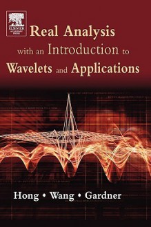 Real Analysis with an Introduction to Wavelets and Applications - Don Hong, Robert Gardner