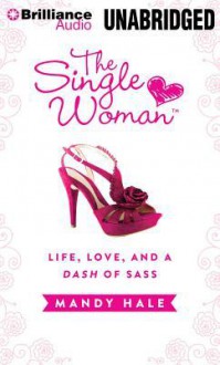 The Single Woman: Life, Love, and a Dash of Sass - Mandy Hale