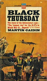 Black Thursday: The story of the Schweinfurt raid---"The 'longest day' for the B-17's in World War II . . . Superb!" - Martin Caidin