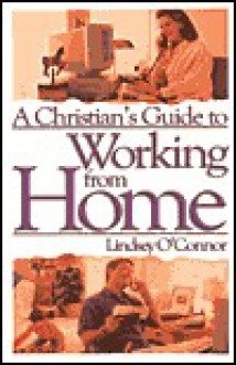 Christian's Guide to Working from Home: Formerly: Working at Home - Lindsey O'Connor