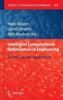 Intelligent Computational Optimization in Engineering: Techniques & Applications - Mario K. Ppen, Gerald Schaefer, Ajith Abraham