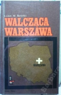 Walcząca Warszawa - Lesław M. Bartelski