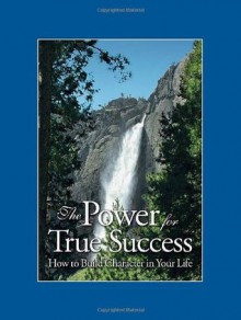 The Power for True Success: How to Build Character in Your Life - Institute in Basic Life Principles