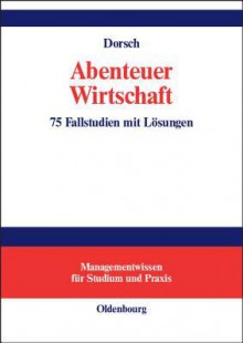 Abenteuer Wirtschaft. 75 Fallstudien Mit Lösungen - Monique Dorsch