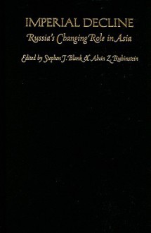 Imperial Decline: Russia's Changing Role in Asia - Stephen Blank, Alvin Z. Rubinstein