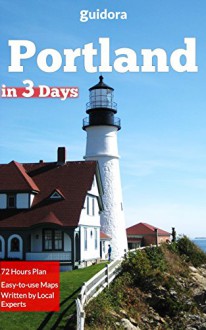 Portland, Maine in 3 Days (Travel Guide 2015): A 72 Hours Perfect Plan with the Best Things to Do in Portland: A Step-by-Step Plan on How to Enjoy 3 Amazing ... Days in Portland, Maine. Save Time & Money. - Guidora Team, Portland Travel Guide