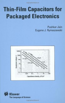 Thin-Film Capacitors for Packaged Electronics - Jain Pushkar, Eugene J. Rymaszewski